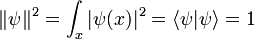 \|\psi\|^2 = \int_x |\psi(x)|^2 =\langle \psi | \psi \rangle = 1
\,