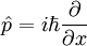 \hat p = {i\hbar {\partial \over \partial x}}