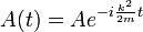 A(t) = A e^{- i {k^2 \over 2m} t}
\,