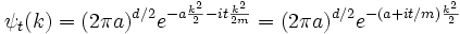 \psi_t(k) = (2\pi a)^{d/2} e^{- a { k^2\over 2} - it {k^2\over 2m}} = (2\pi a)^{d/2} e^{-(a+it/m){k^2\over 2}}
\,