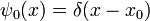 \psi_0(x) = \delta(x - x_0)
\,
