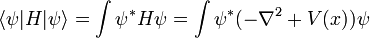 \langle \psi | H |\psi \rangle = \int \psi^* H \psi = \int \psi^* (-\nabla^2 + V(x)) \psi
\,