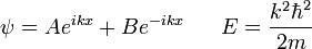 \psi = A e^{ikx} + B e ^{-ikx} \;\;\;\;\;\; E = \frac{k^2 \hbar^2}{2m}